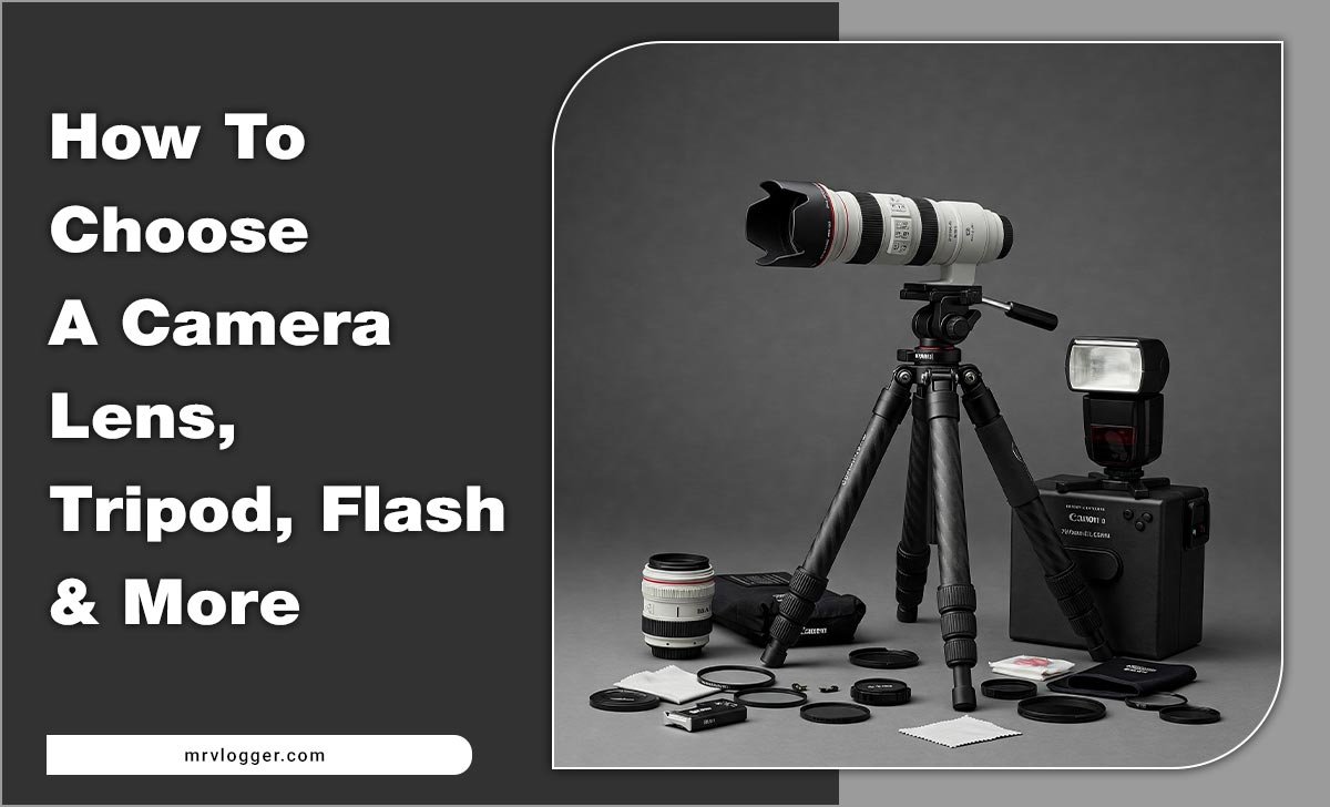 How To Choose A Camera Lens, Tripod, Flash & More